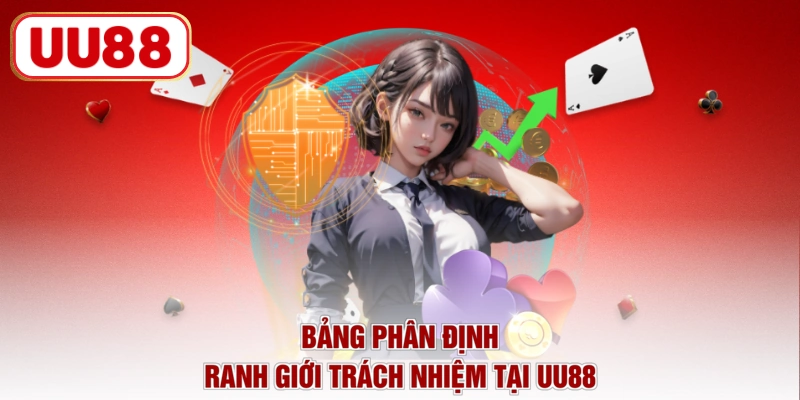Bảng phân định ranh giới trách nhiệm tại UU88