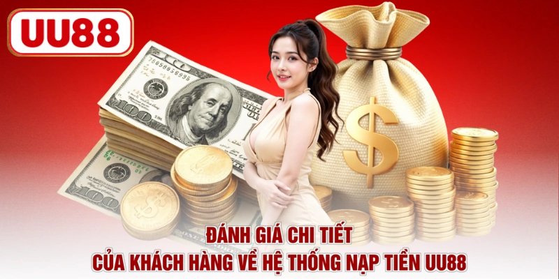 Đánh giá chi tiết của khách hàng về hệ thống nạp tiền UU88