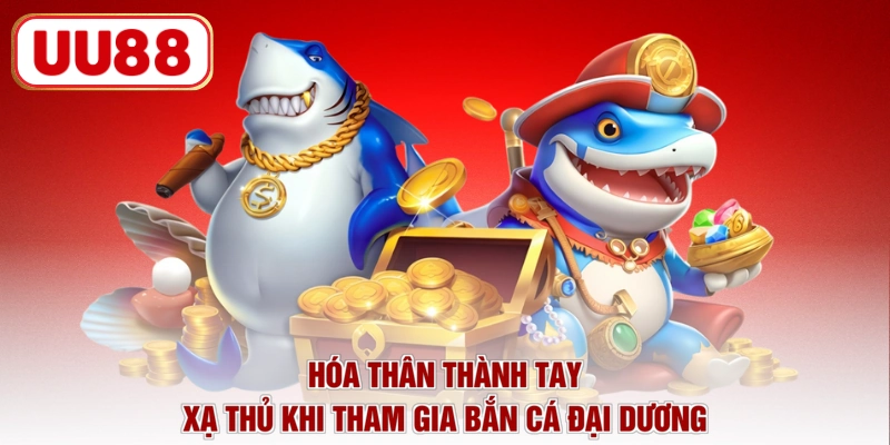 Hóa thân thành tay xạ thủ khi tham gia bắn cá đại dương