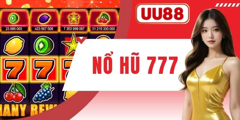 Trải Nghiệm Game Nổ Hũ 777 Săn Jackpot Nhận Thưởng Cực Lớn
