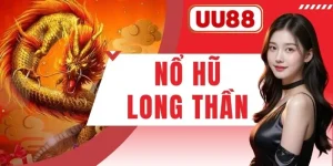 Nổ Hũ Long Thần - Slot Đổi Thưởng UU88 Uy Tín Mới Nhất