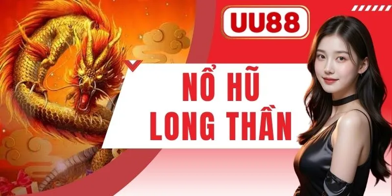 Nổ Hũ Long Thần - Slot Đổi Thưởng UU88 Uy Tín Mới Nhất