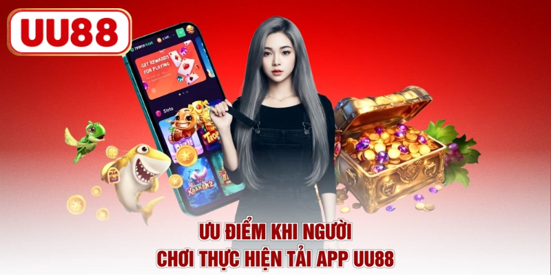 Ưu điểm khi người chơi thực hiện tải app UU88