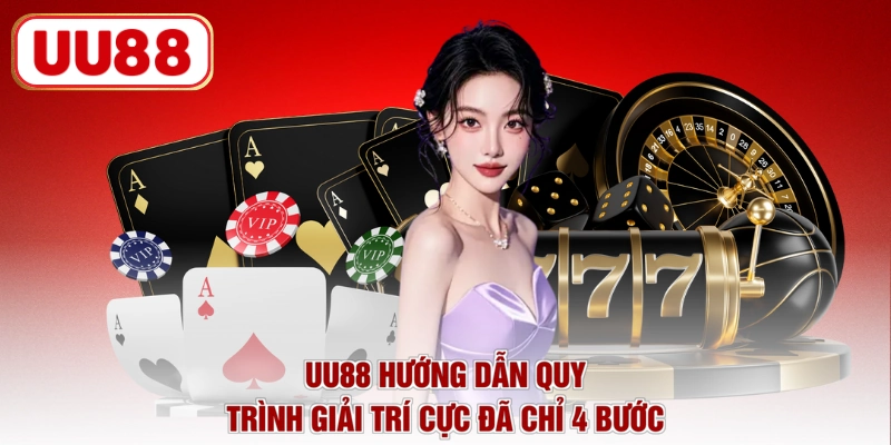 UU88 hướng dẫn quy trình giải trí cực đã chỉ 4 bước