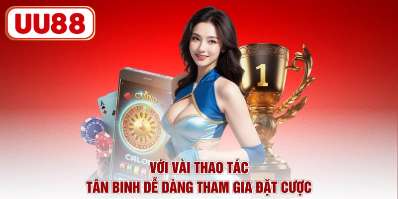 Với vài thao tác tân binh dễ dàng tham gia đặt cược